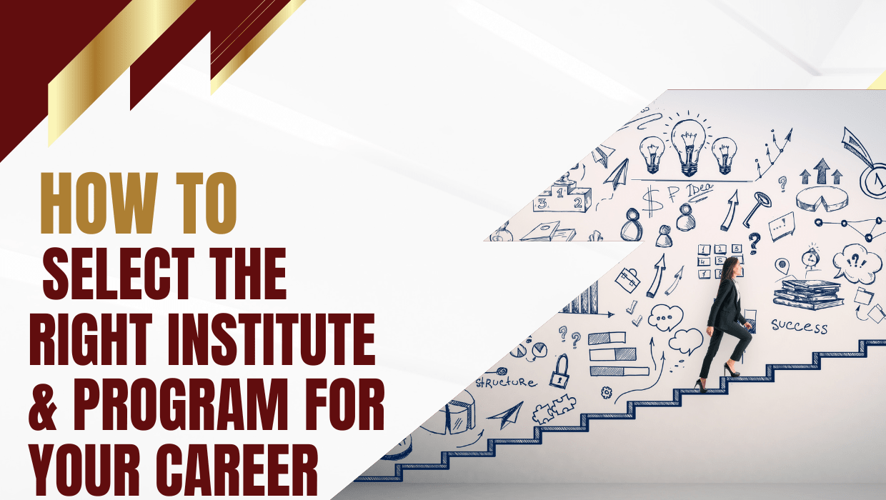 HOW TO SELECT THE RIGHT INSTITUTE & PROGRAM FOR YOUR CAREER