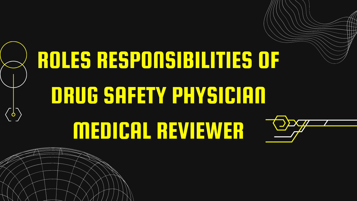 ROLES & RESPONSIBILITIES OF DRUG SAFETY PHYSICIAN MEDICAL REVIEWER